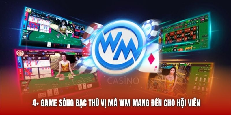 4+ game sòng bạc thú vị mà WM mang đến cho hội viên