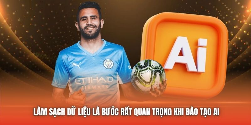 Làm sạch dữ liệu là bước rất quan trọng khi đào tạo AI