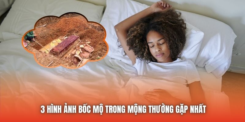 3 hình ảnh bốc mộ trong mộng thường gặp nhất