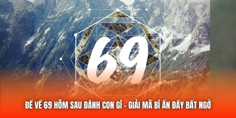 Đề Về 69 Hôm Sau Đánh Con Gì - Giải Mã Bí Ẩn Đầy Bất Ngờ