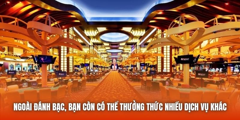 Ngoài đánh bạc, bạn còn có thể thưởng thức nhiều dịch vụ khác