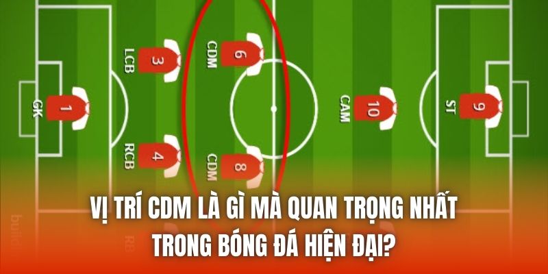 Vị Trí CDM Là Gì Mà Quan Trọng Nhất Trong Bóng Đá Hiện Đại?