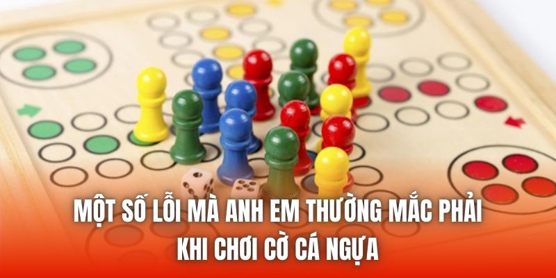 Một số lỗi mà anh em thường mắc phải khi chơi cờ cá ngựa