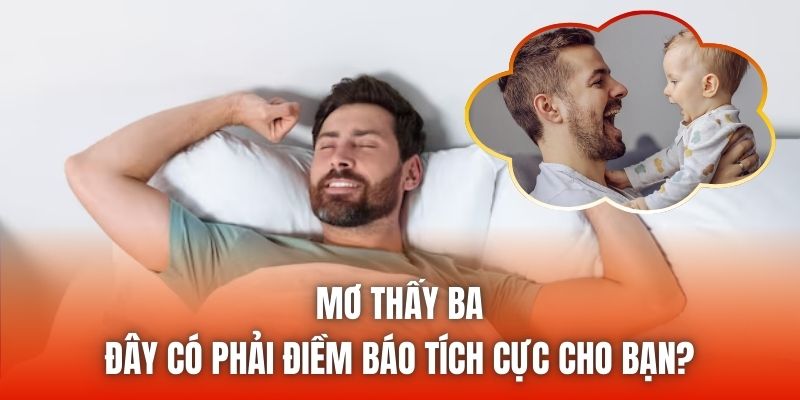Mơ Thấy Ba | Đây Có Phải Điềm Báo Tích Cực Cho Bạn?