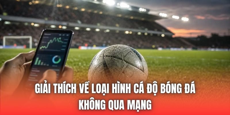 Giải thích về loại hình cá độ bóng đá không qua mạng